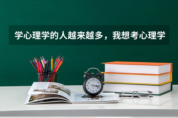 学心理学的人越来越多,我想考心理学的研究生,你们觉得选择哪个学校好呢?为什么?