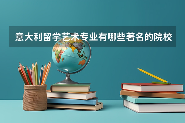 意大利留学艺术专业有哪些著名的院校