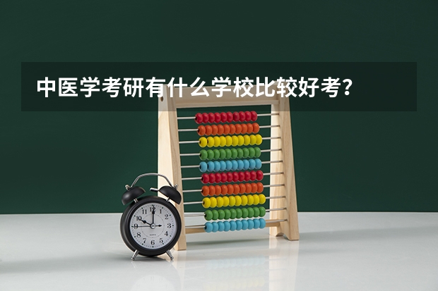 中医学考研有什么学校比较好考？