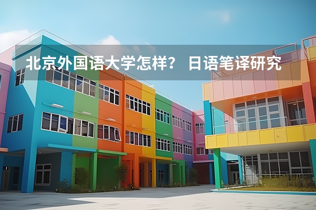 北京外国语大学怎样？ 日语笔译研究生学校排名