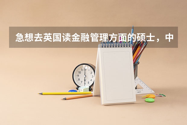 急想去英国读金融管理方面的硕士，中介说我能申请到前20的学校，想问一下哪所学校比较好啊 留学英国金融硕士回国认可度排名