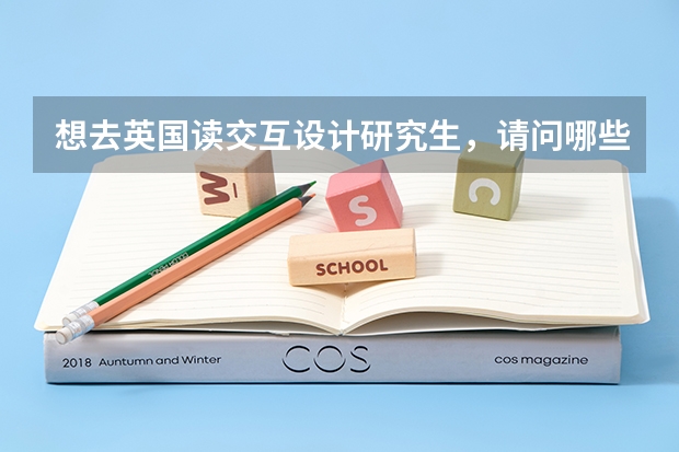 想去英国读交互设计研究生，请问哪些学校不错，谢谢！？
