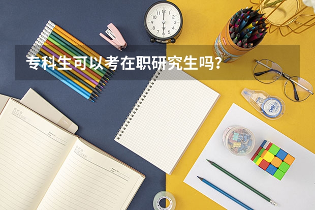 专科生可以考在职研究生吗?
