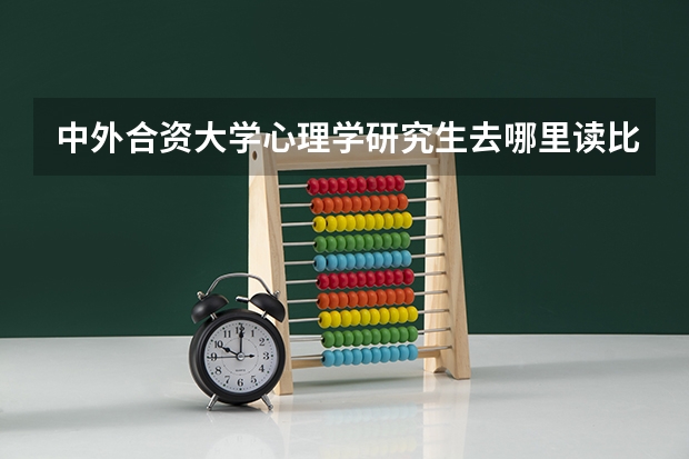 中外合资大学心理学研究生去哪里读比较好
