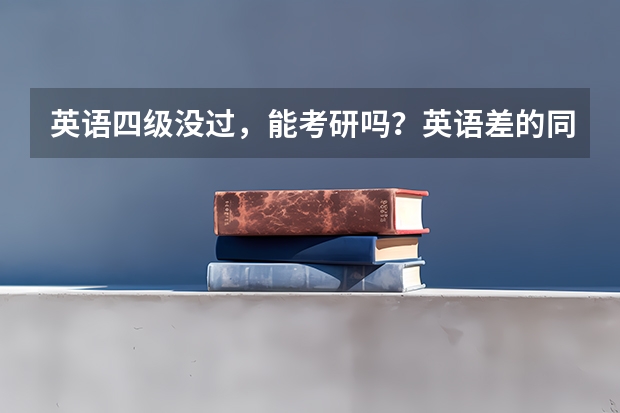 英语四级没过，能考研吗？英语差的同学，如何备考才更容易上岸？