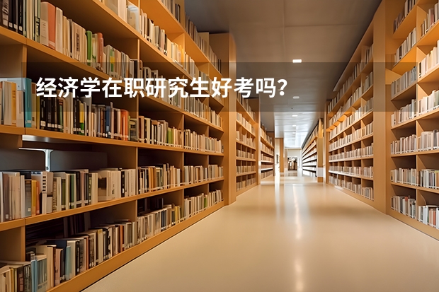 经济学在职研究生好考吗？