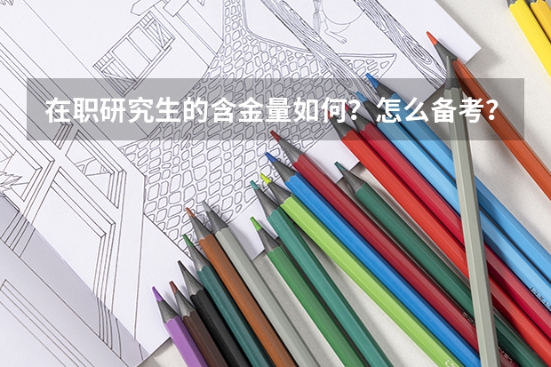 在职研究生的含金量如何？怎么备考？