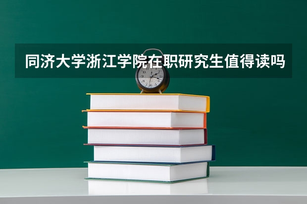 同济大学浙江学院在职研究生值得读吗？