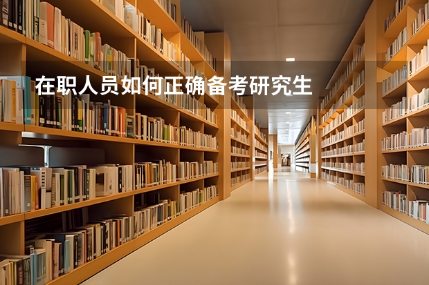 在职人员如何正确备考研究生