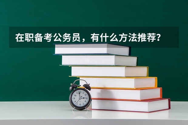 在职备考公务员，有什么方法推荐？
