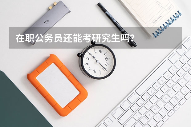 在职公务员还能考研究生吗？