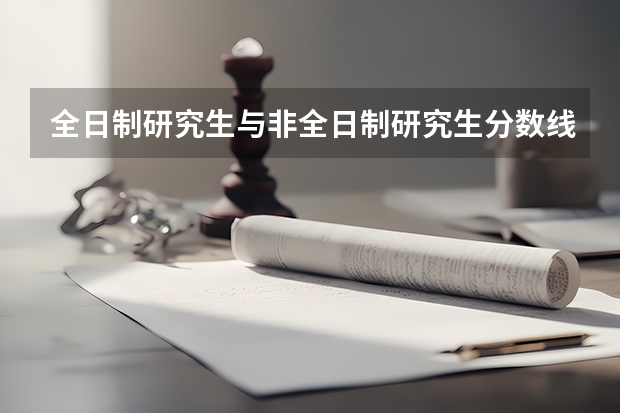 全日制研究生与非全日制研究生分数线一样吗?