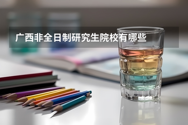广西非全日制研究生院校有哪些