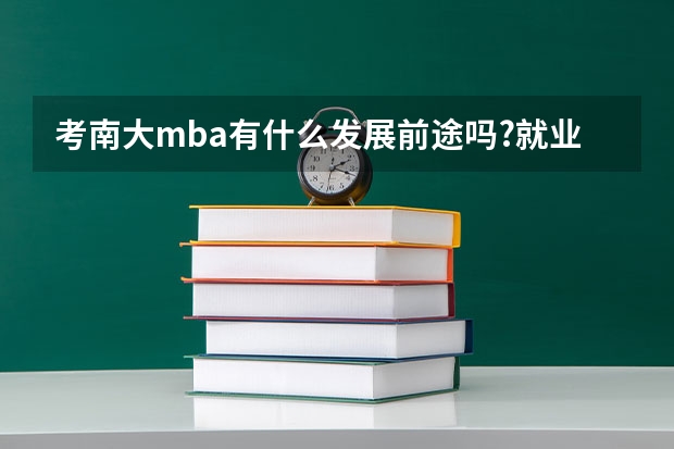考南大mba有什么发展前途吗?就业方向是哪?