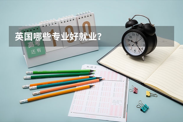 英国哪些专业好就业?
