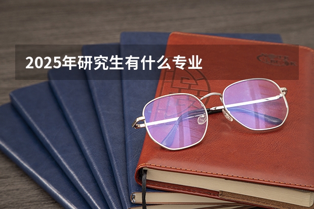 2025年研究生有什么专业