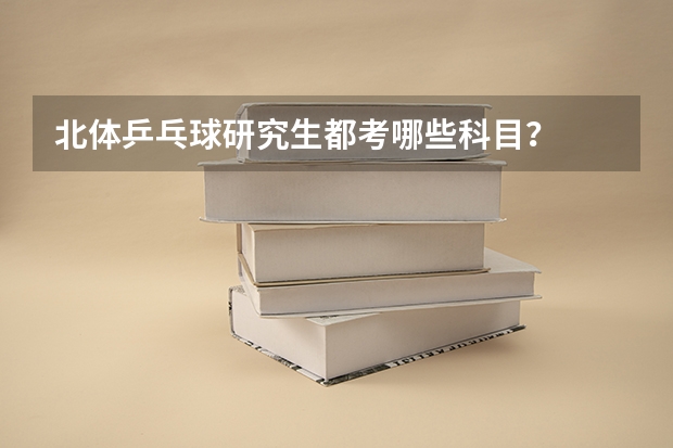 北体乒乓球研究生都考哪些科目？