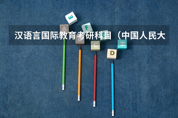 汉语言国际教育考研科目（中国人民大学汉语国际教育考研经验？）