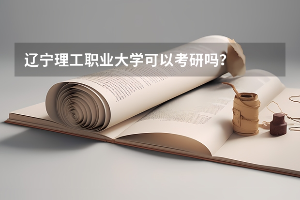 辽宁理工职业大学可以考研吗？