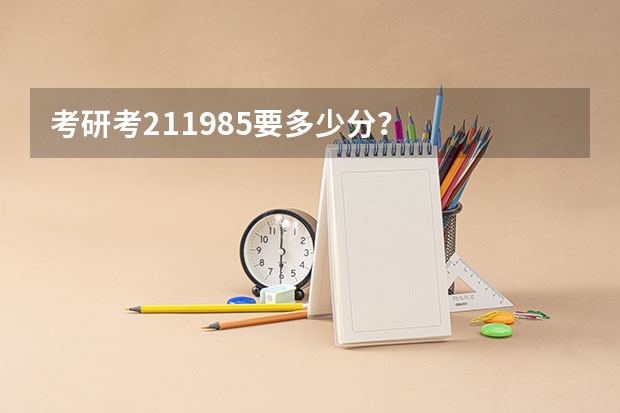 考研考211.985要多少分？