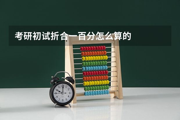 考研初试折合一百分怎么算的
