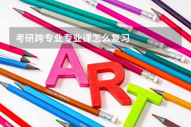 考研跨专业专业课怎么复习