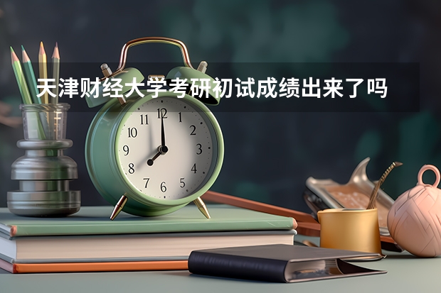 天津财经大学考研初试成绩出来了吗