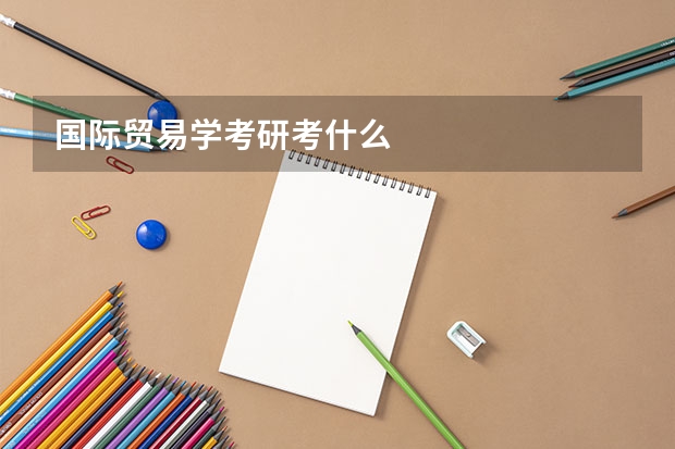 国际贸易学考研考什么