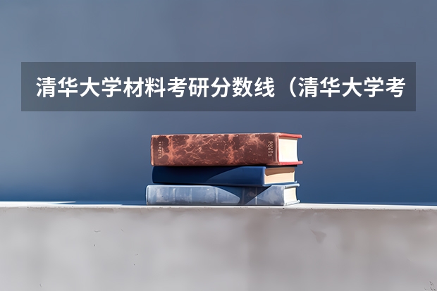 清华大学材料考研分数线（清华大学考研专业目录及考试科目）