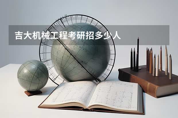吉大机械工程考研招多少人