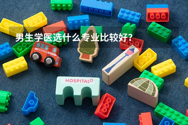 男生学医选什么专业比较好?