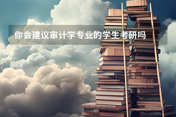 你会建议审计学专业的学生考研吗