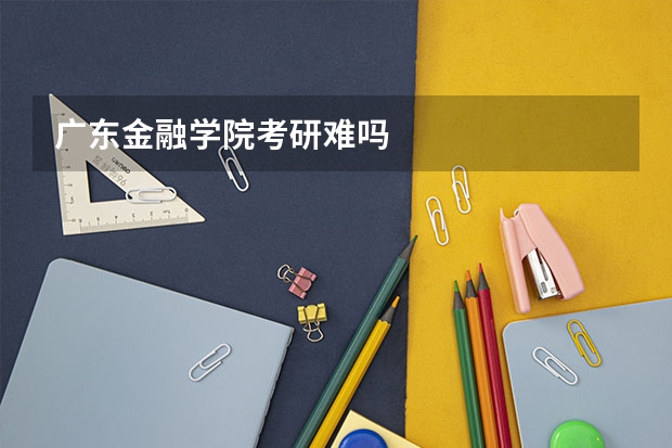 广东金融学院考研难吗