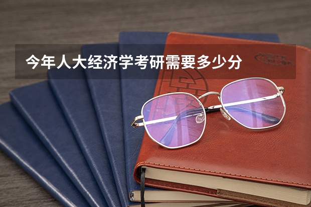 今年人大经济学考研需要多少分
