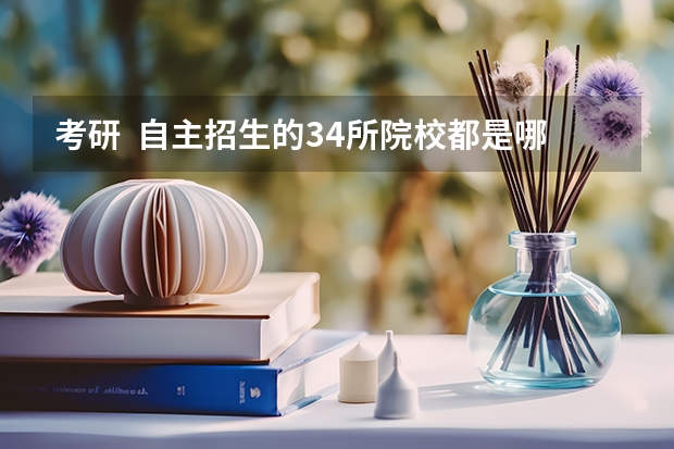 考研  自主招生的34所院校都是哪些？