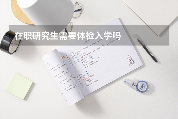在职研究生需要体检入学吗