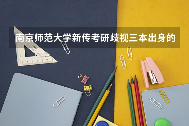 南京师范大学新传考研歧视三本出身的学生吗?