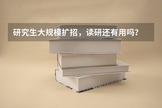 研究生大规模扩招,读研还有用吗?
