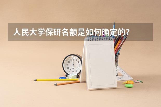 人民大学保研名额是如何确定的？