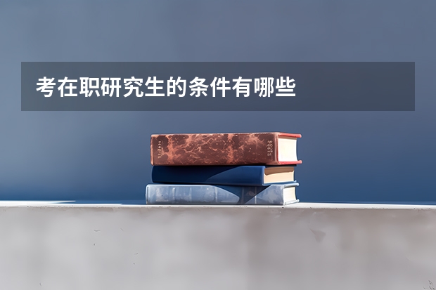 考在职研究生的条件有哪些