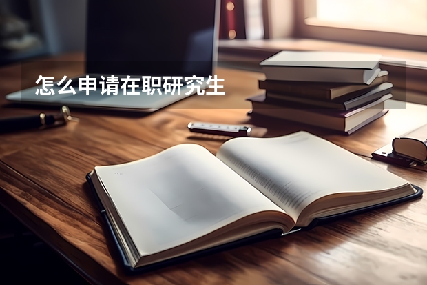 怎么申请在职研究生