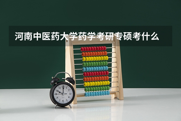 河南中医药大学药学考研专硕考什么