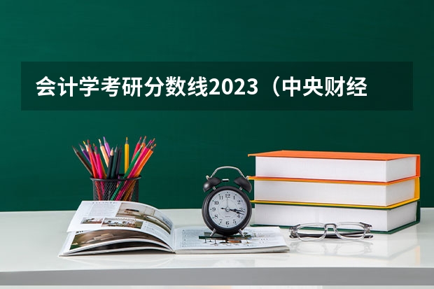 会计学考研分数线2023（中央财经大学研究生院我有一个女孩是应介大学本科毕业生，16年考你校研究生初视成绩为190分，所以沒）