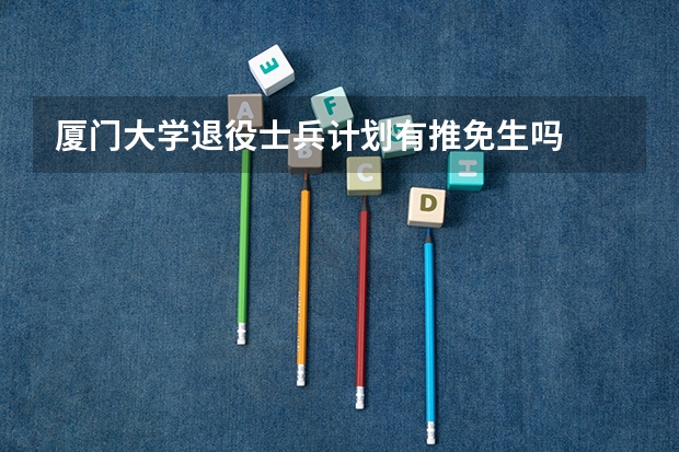 厦门大学退役士兵计划有推免生吗