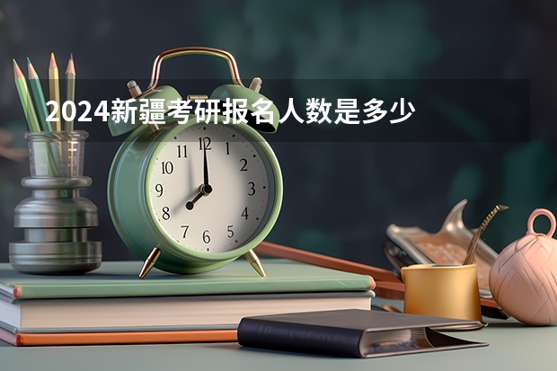 2024新疆考研报名人数是多少